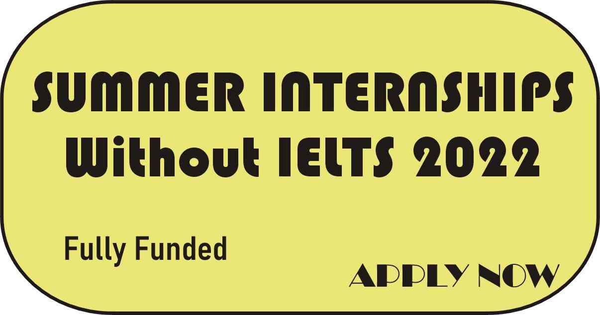 Summer Internships Without IELTS 2022 Fully Funded